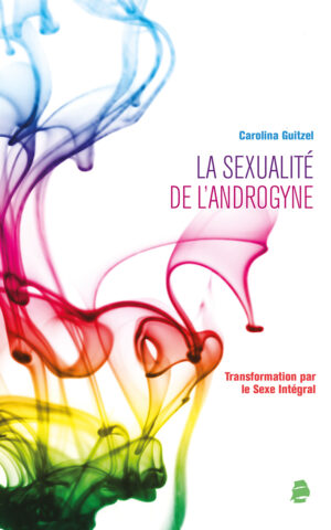 La sexualité de l’androgyne: transformation par le sexe intégral (Edição em Francês)