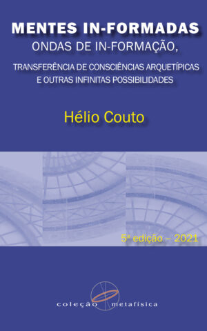 Mentes In-Formadas, Ondas de In-Formação: transferência de consciências arquetípicas e outras infinitas possibilidades - 5a ed. 2021