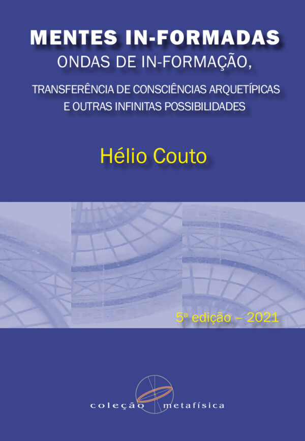 Mentes In-Formadas, Ondas de In-Formação: transferência de consciências arquetípicas e outras infinitas possibilidades – 5a ed. 2021