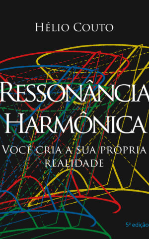 Ressonância Harmônica: Você cria a sua própria realidade 5a edição 2021