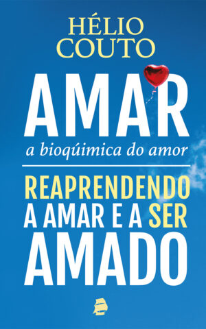 Amar, a bioquímica do amor: reaprendendo a amar e a ser amado - 2a edição