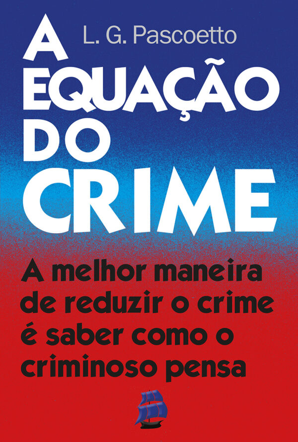 A Equação do Crime: a melhor maneira de reduzir o crime é saber como o criminoso pensa